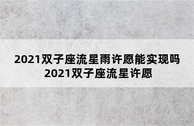 2021双子座流星雨许愿能实现吗 2021双子座流星许愿